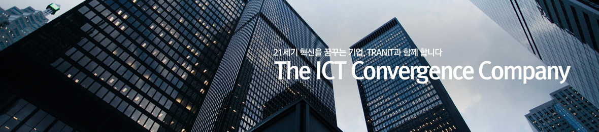 21세기 혁신을 꿈꾸는 기업, TRANIT과 함께 합니다. The ICT Convergence Company